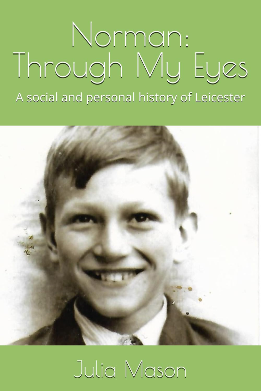 Norman: Through My Eyes: A social and personal history of Leicester