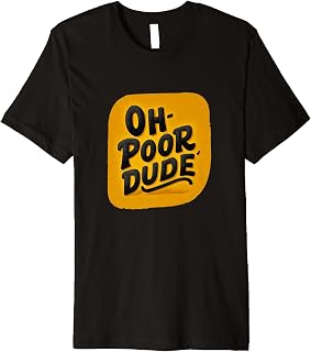 Ohh Poor Dude Emblem for Man and Woman Premium T-Shirt