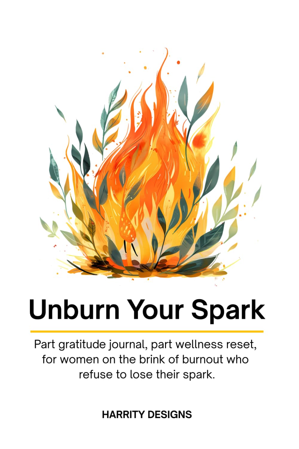 Unburn Your Spark: Part gratitude journal, part wellness reset, for women on the brink of burnout who refuse to lose their spark.      Paperback – December 17, 2025