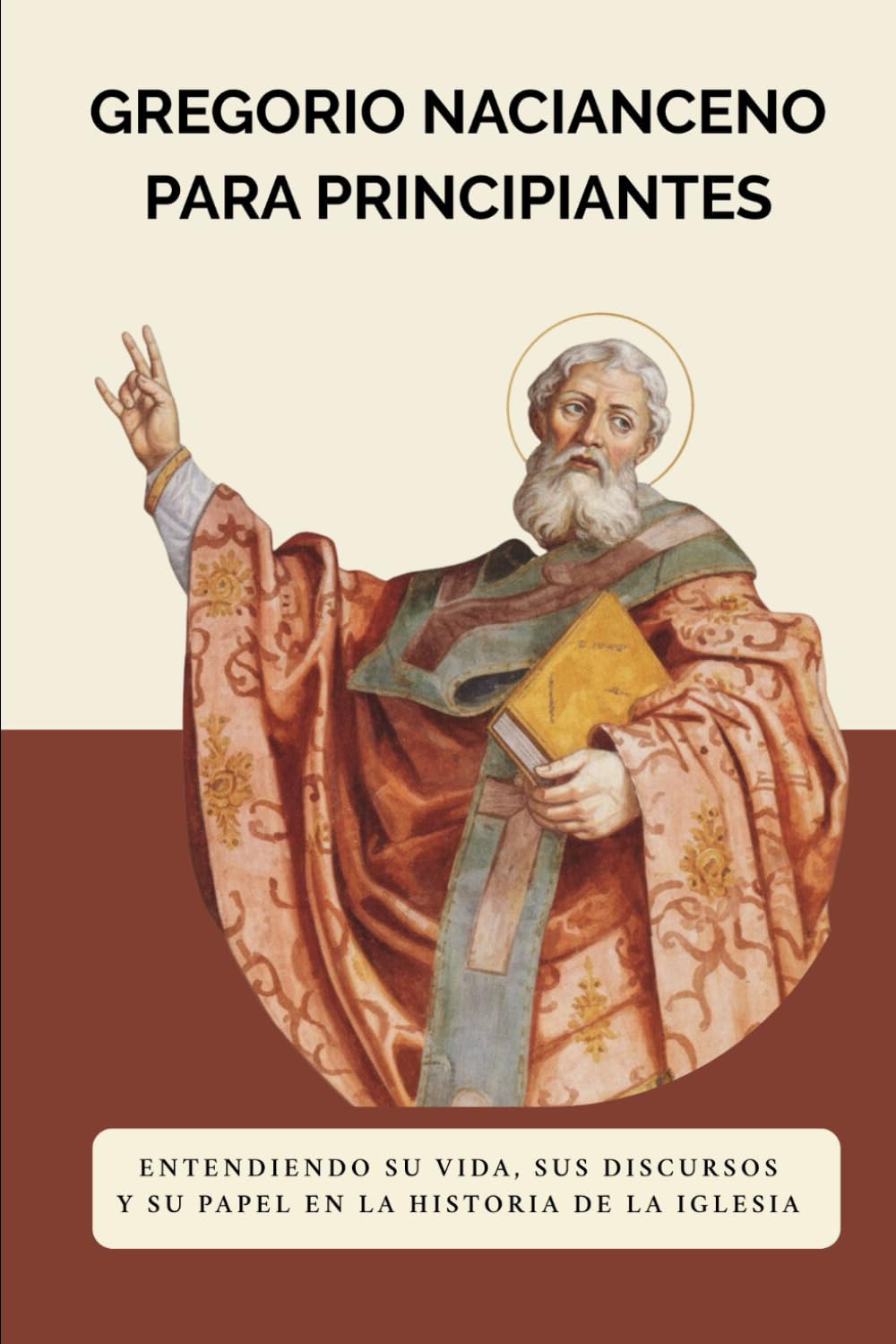 Gregorio Nacianceno para principiantes: Entendiendo su vida, sus discursos y su papel en la historia de la Iglesia (Serie de Historia de la Iglesia Primitiva)
