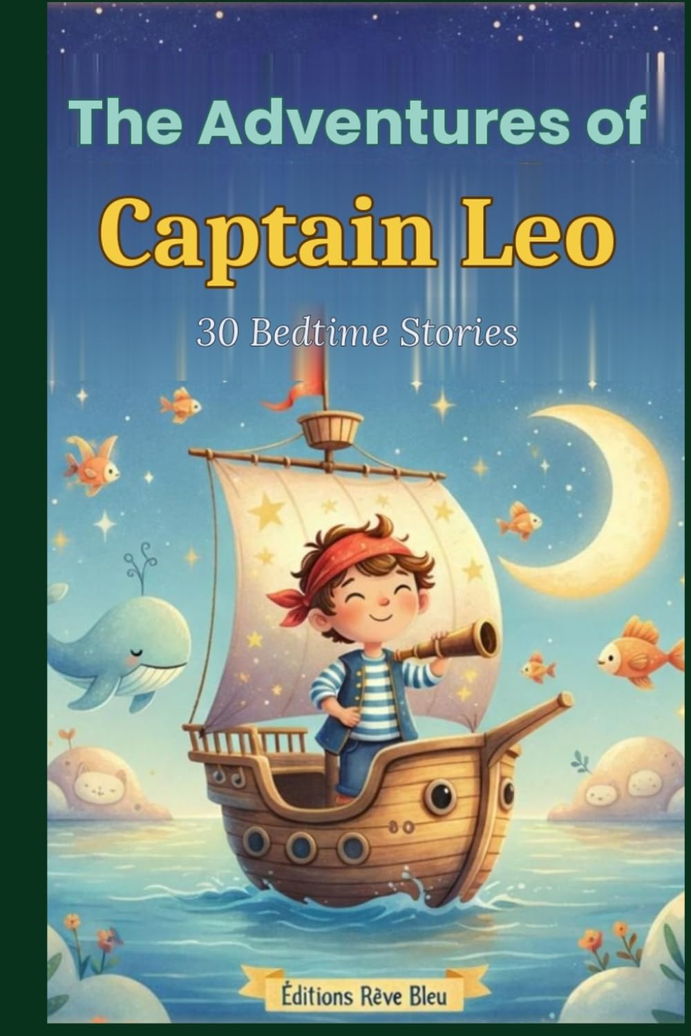 The Adventures of Captain Leo: 30 Bedtime Stories to Help Children Navigate Emotions and Sweet Dreams.: A Month of Magical Tales for Managing Fear, Confidence, and Mindfulness – Perfect for Ages 4-8