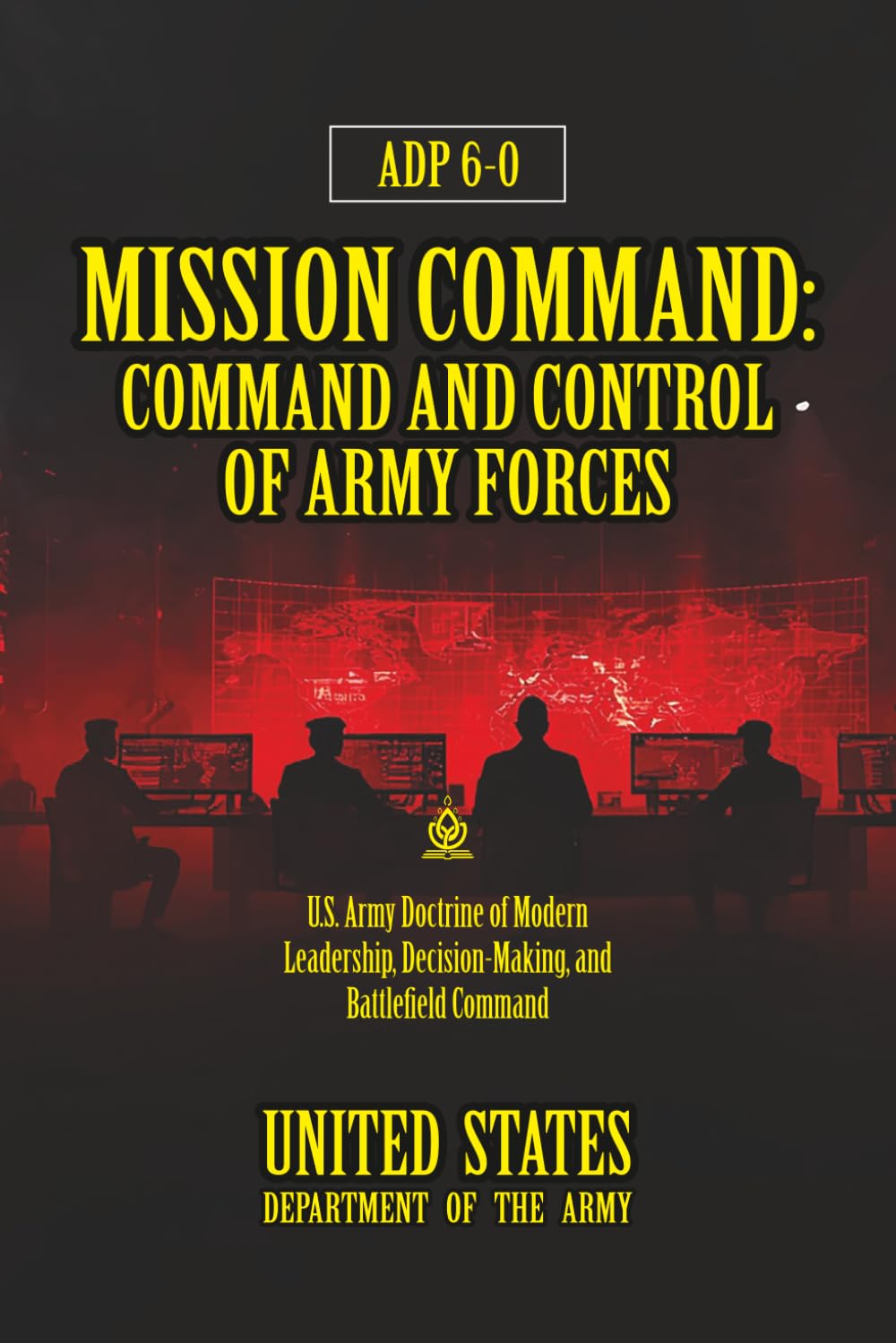 ADP 6-0 Mission Command: Command and Control of Army Forces: [Annotated] Modern Leadership, Decision-Making, and Battlefield Command