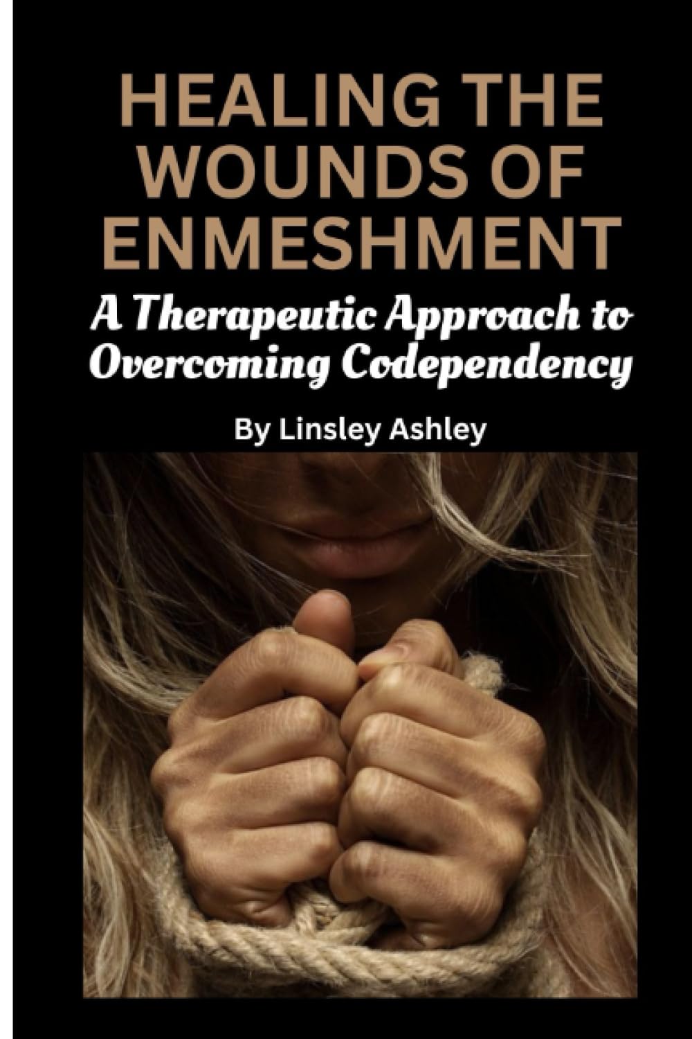 HEALING THE WOUNDS OF ENMESHMENT: A Therapeutic Approach to Overcoming Codependency