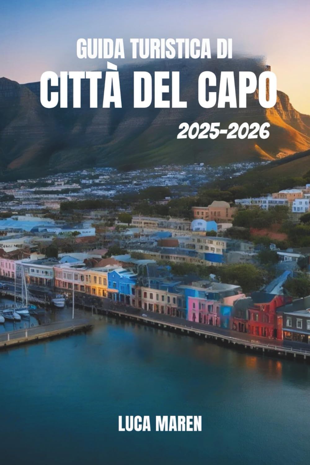 GUIDA TURISTICA DI CITTÀ DEL CAPO 2025-2026: Alla scoperta di viste panoramiche, strade vivaci e tesori nascosti
