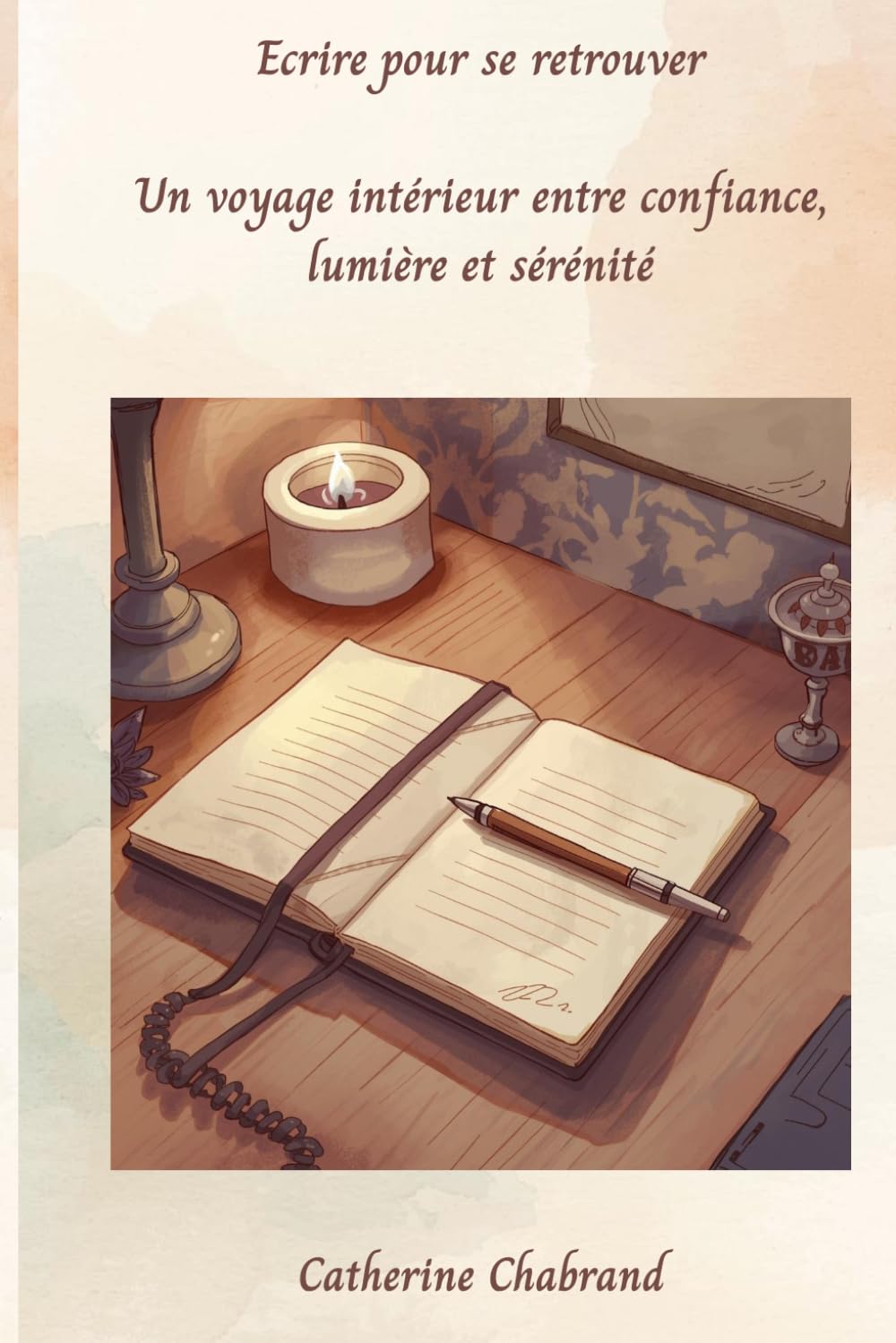Ecrire pour se retrouver: Un voyage intérieur entre confiance, lumière et sérénité