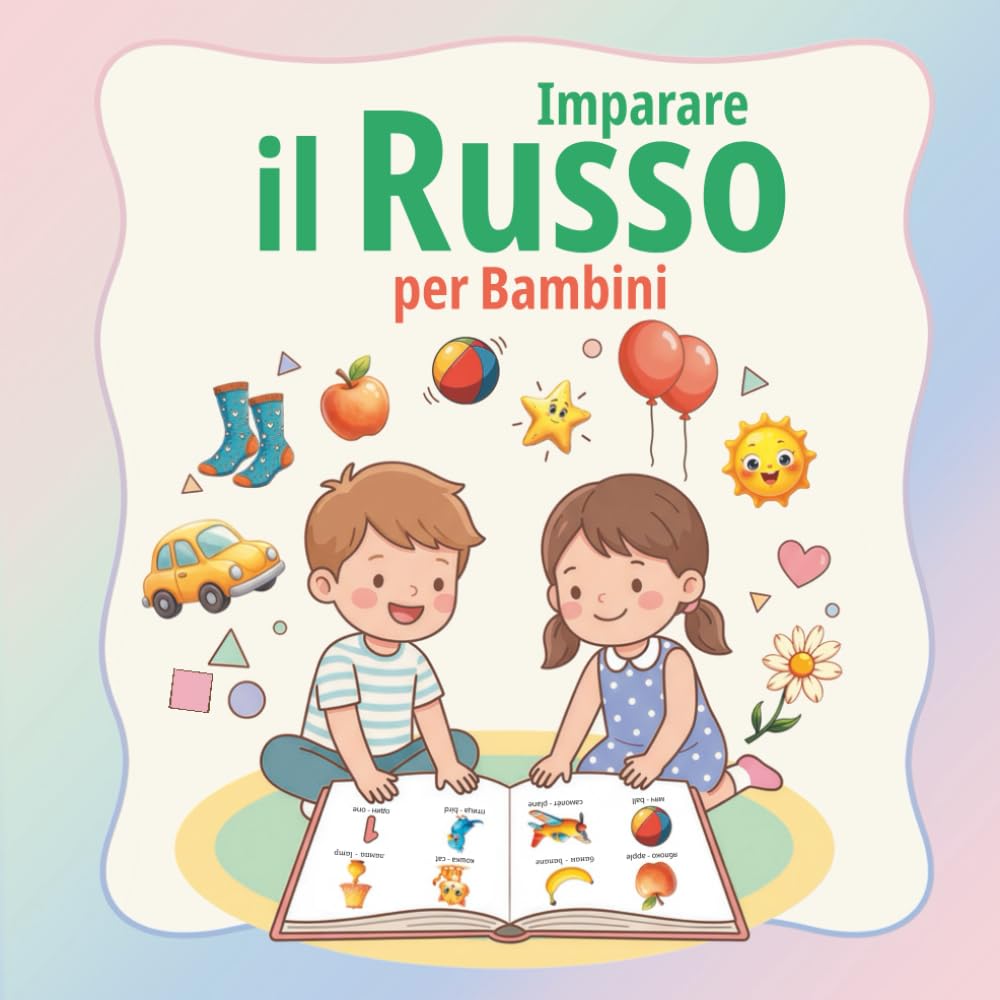 Imparare il Russo per Bambini: Le mie prime 150 parole: Dizionario Illustrato Russo–Italiano per Bambini dai 2 ai 7 Anni | Vocabolario di Base con ... per un Apprendimento Facile e Divertente