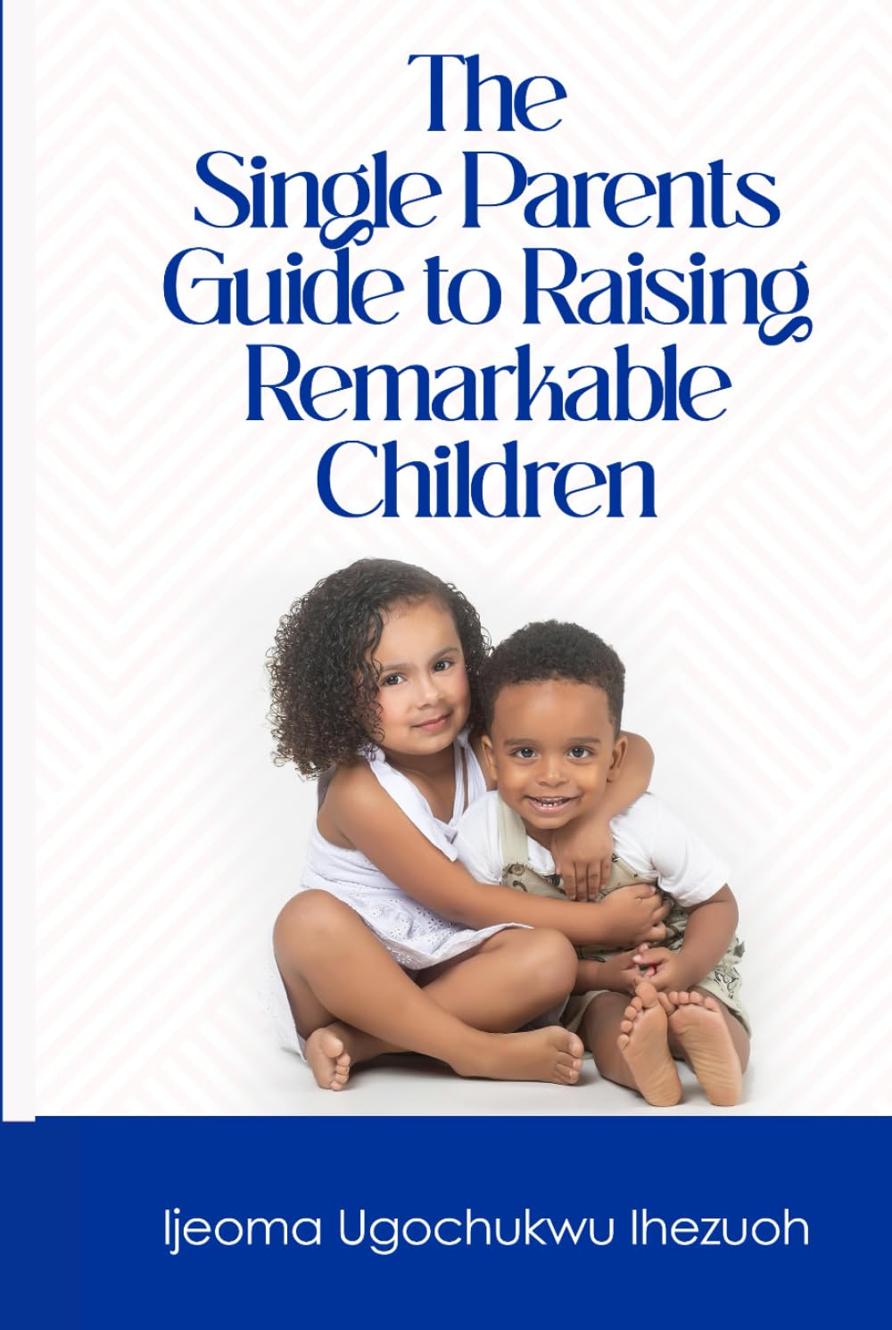 The Single Parents Guide to Raising Remarkable Children