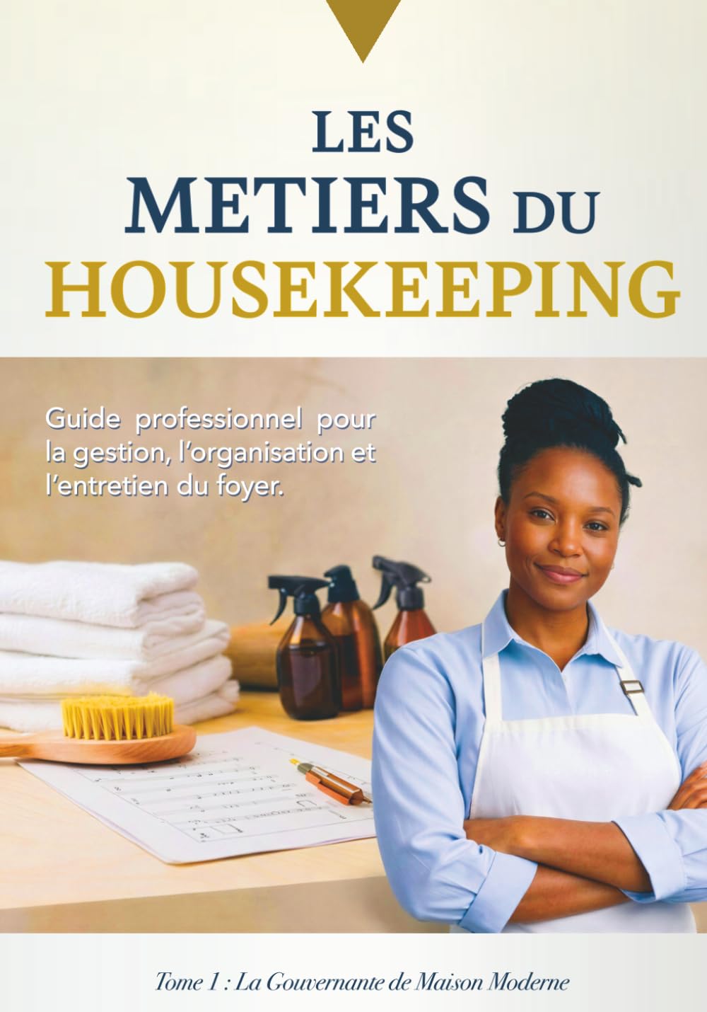 LES METIERS DU HOUSEKEEPING: Guide professionnel pour la gestion , l'organisation et l'entretien du foyer.