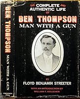 The Complete and Authentic Life of Ben Thompson Man With a Gun B002OJYNYE Book Cover