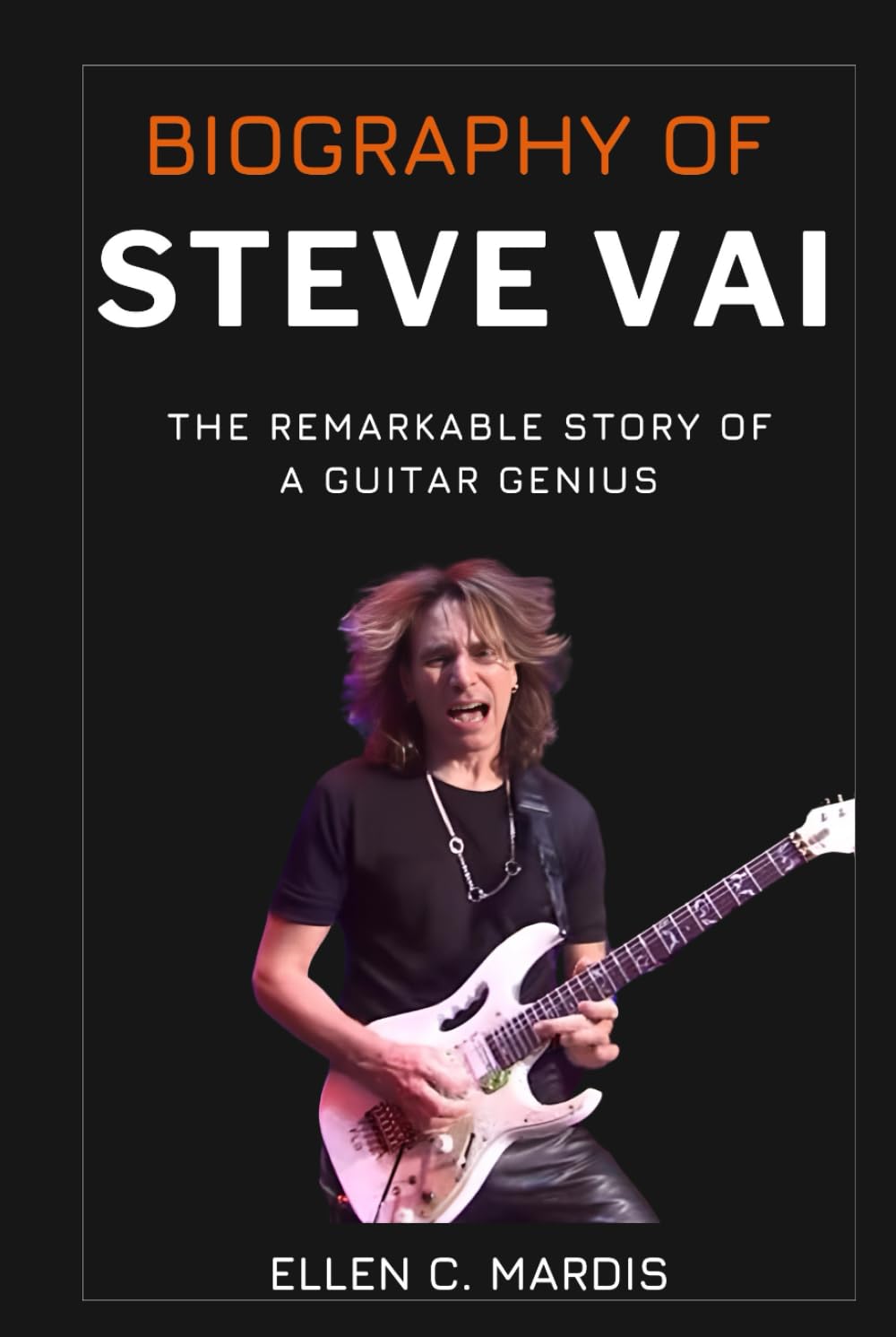 Biography of Steve Vai: The Remarkable Story of a Guitar Genius