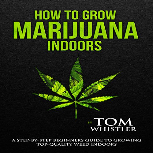 How to Grow Marijuana Indoors A StepbyStep Beginner