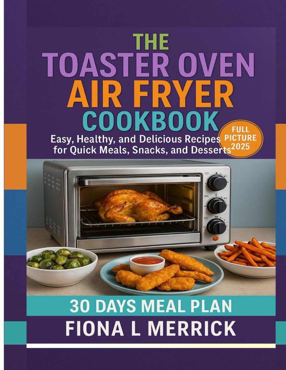 The Toaster Oven Air Fryer Cookbook: Easy, Healthy, and Delicious Recipes for Quick Meals, Snacks, and Desserts