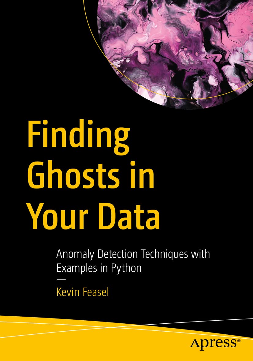 Finding Ghosts in Your Data: Anomaly Detection Techniques with Examples ...