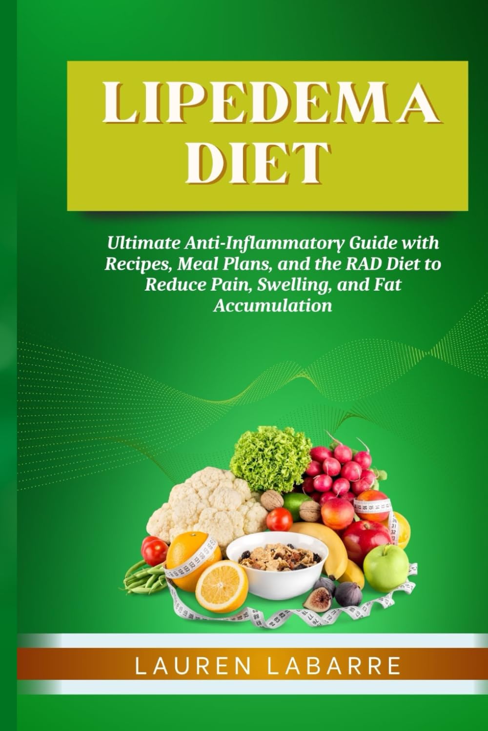 LIPEDEMA DIET: Ultimate Anti-Inflammatory Guide with Recipes, Meal Plans, and the RAD Diet to Reduce Pain, Swelling, and Fat Accumulation