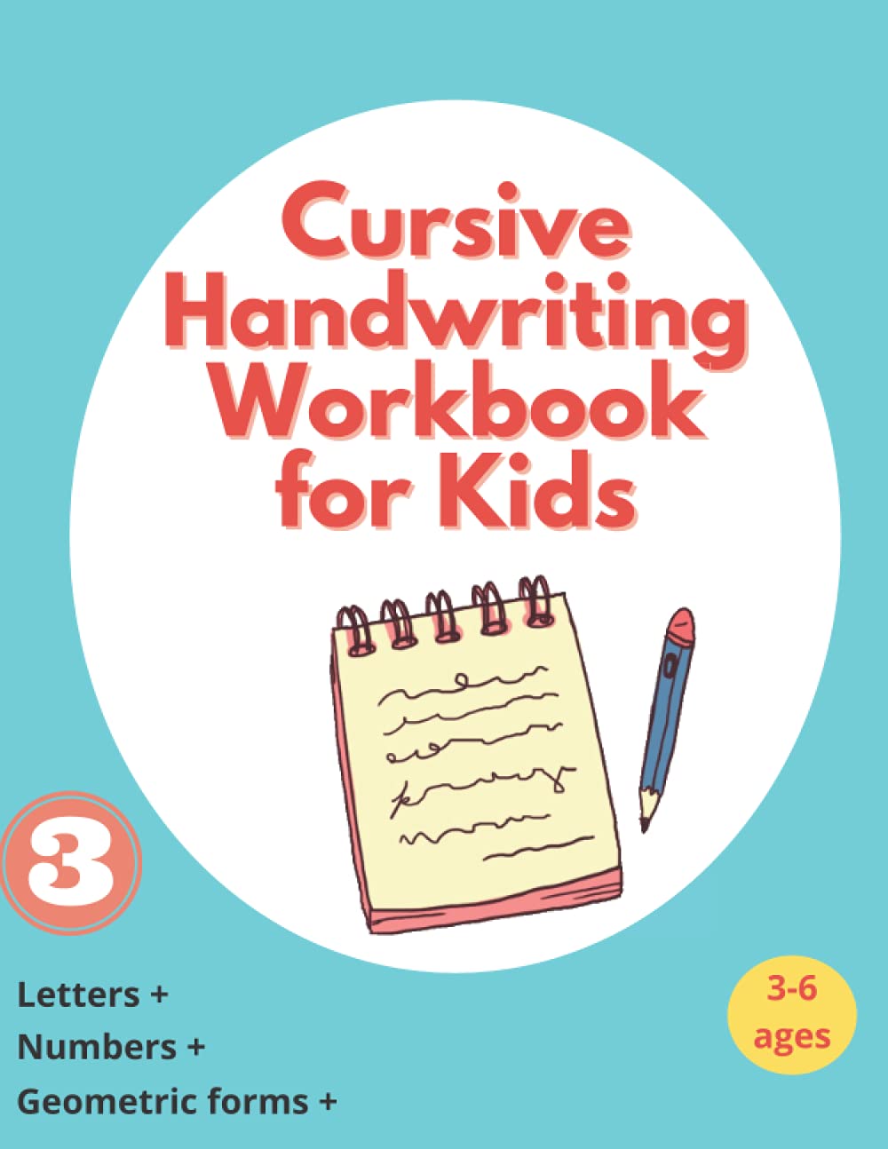 CURSIVE HANDWRITING WORKBOOK FOR KIDS AGES 3-6: LETTERS, NUMBERS, GEOMETRIC FORMS