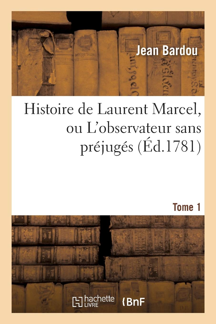 Histoire de Laurent Marcel, ou L'observateur sans préjugés. Tome 1 (Litterature)