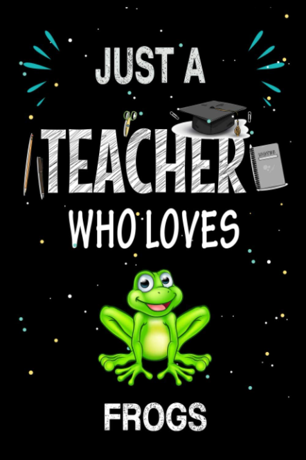 Just a Teacher Who Loves Frogs: Teacher Day Blank Lined Appreciation Notebook Gift Idea for Frogs lover Teacher
