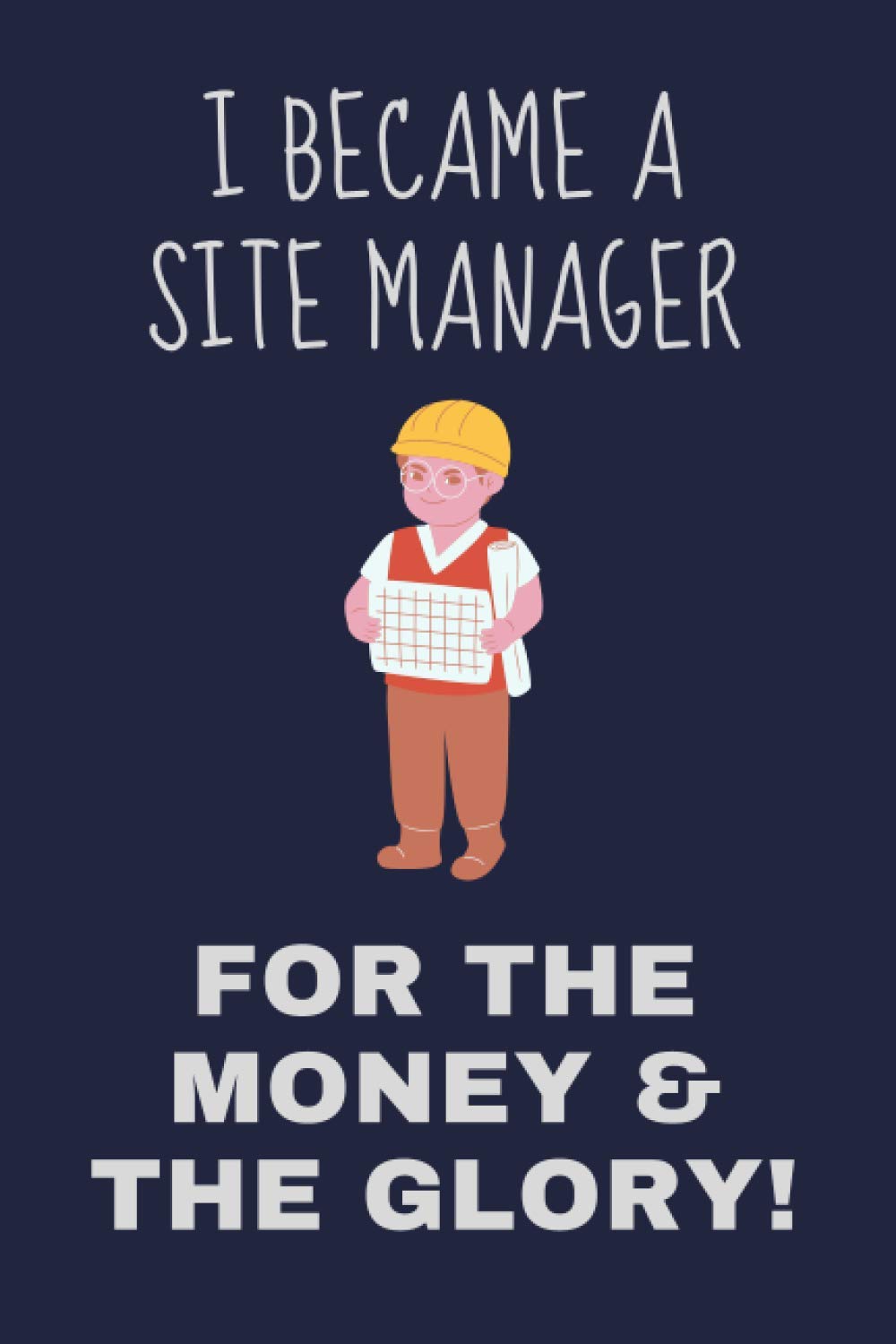 I became a site manager for the money & the glory!: Novelty & Funny Gift For The Site Manager In Your Life | 6x9" Lined Journal