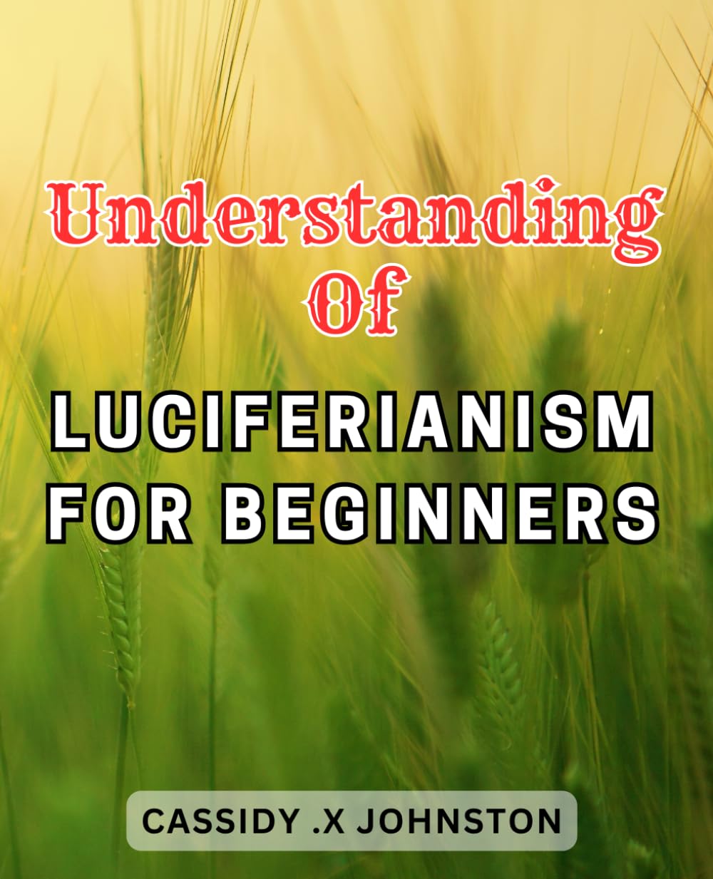 Understanding Of Luciferianism For Beginners: Embrace the Secrets of Luciferianism-and the-Left-Hand Path - Unveiling the-Journey Towards Personal Ascendancy and Growth