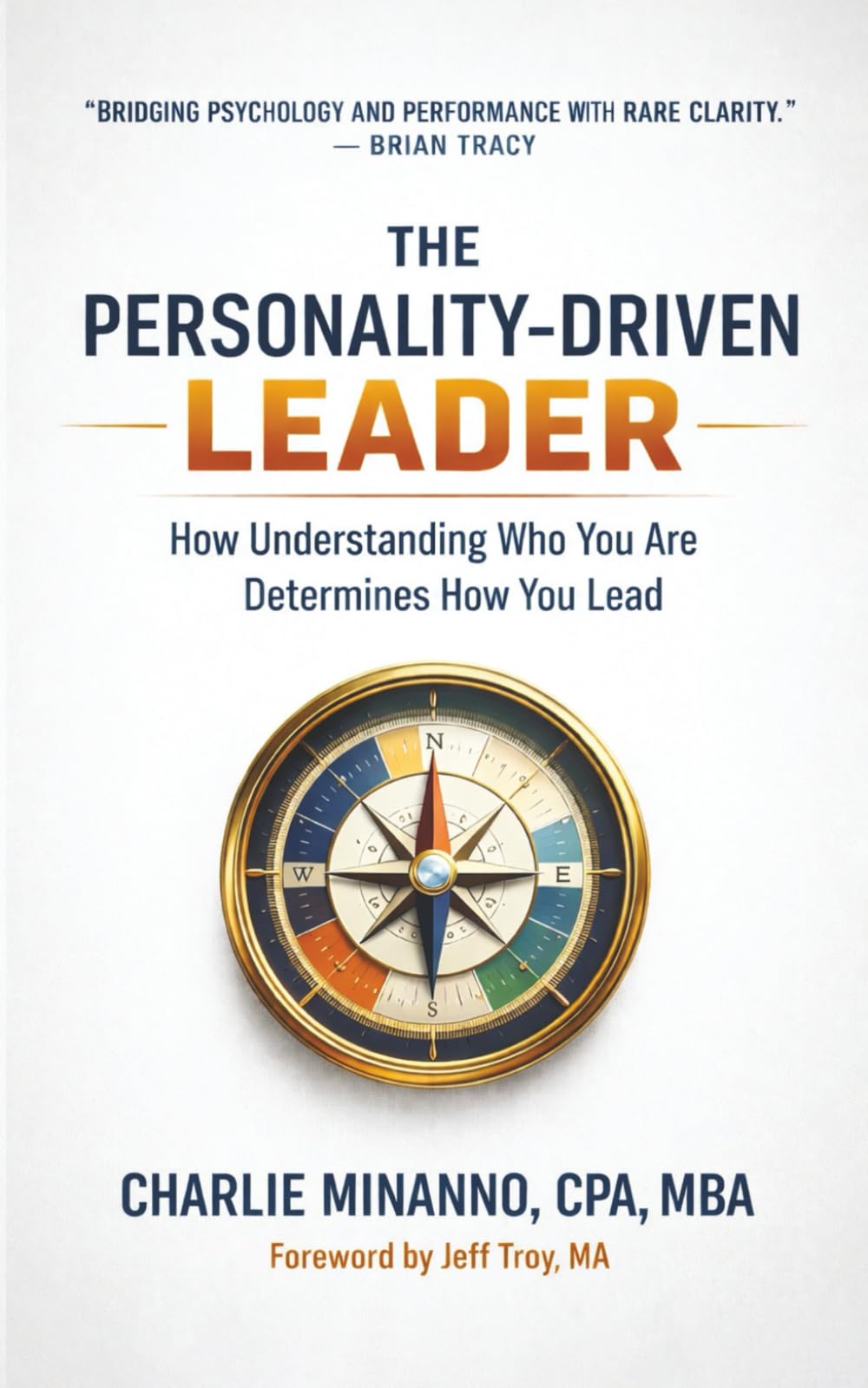 THE PERSONALITY-DRIVEN LEADER: How Understanding Who You Are Determines How You Lead