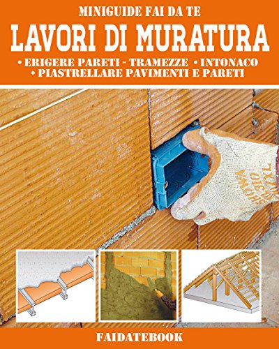 Lavori di Muratura: Erigere pareti - tramezze • intonaco • piastrellare pavimenti e pareti (Miniguide Faidate)