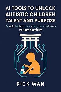 AI Tools to Unlock Autistic Children Talent and Purpose: Simple tools to turn what your child loves into how they learn (English Edition)