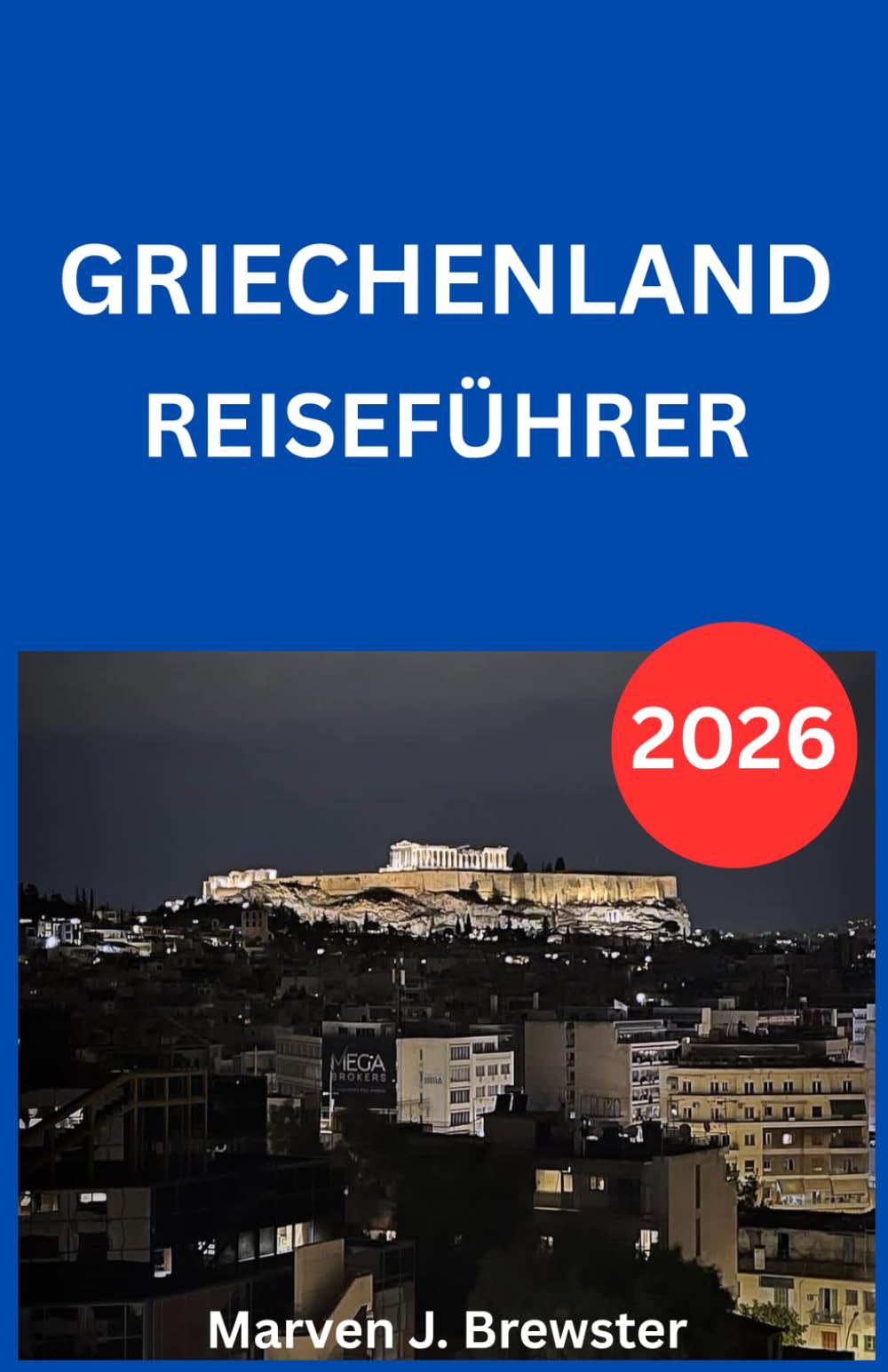 GRIECHENLAND REISEFÜHRER 2026: Ein umfassender Besucherleitfaden mit kulturellen Einblicken, Tipps zur Anreise, Unterkunftsempfehlungen, Informationen ... für Erstbesucher und wiederkehren