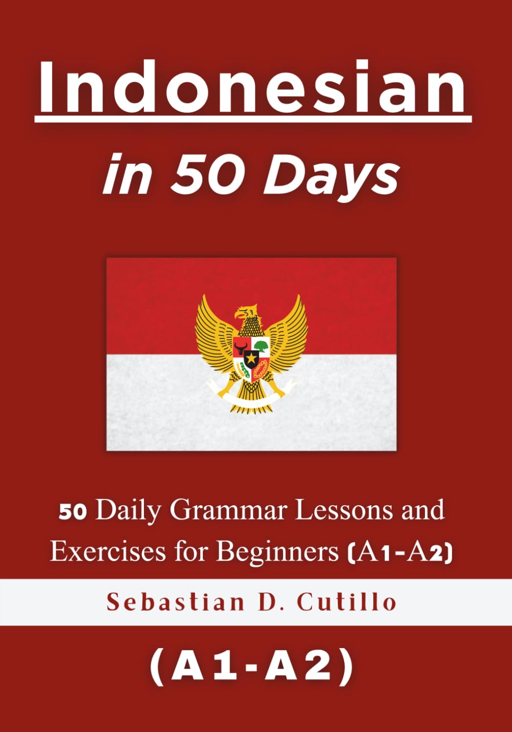 Indonesian in 50 Days: 50 Daily Grammar Lessons and Exercises for Beginners (A1-A2) (Indonesian Short Stories (CEFR Leveled Language Learning))