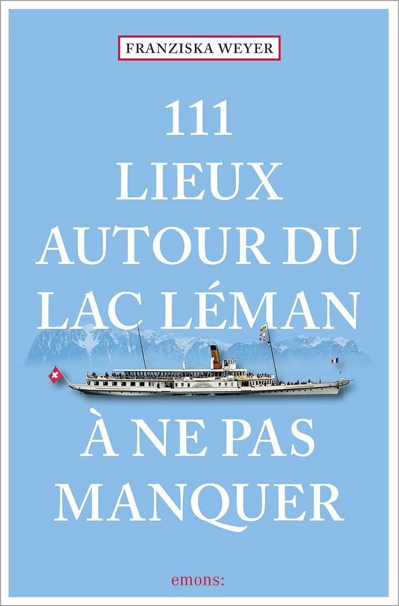 111 Lieux autour du lac Léman à ne pas manquer: Guide touristique insolite