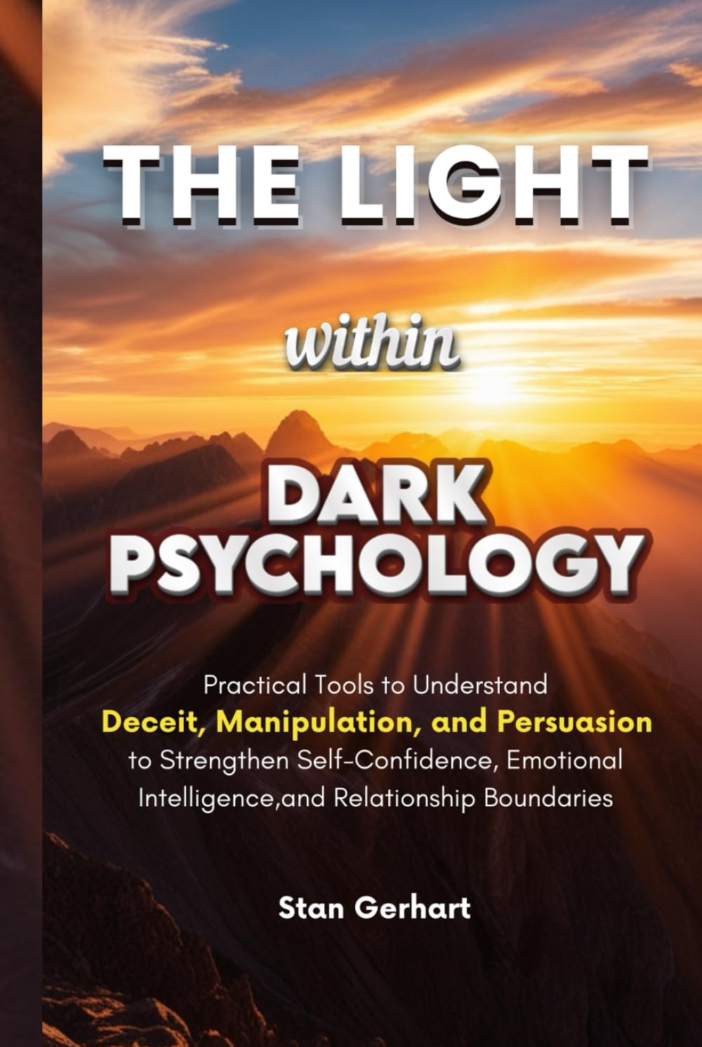 The Light within Dark Psychology: Practical tools to understand deceit, manipulation, and persuasion to strengthen self-confidence, emotional intelligence, and relationship boundaries.