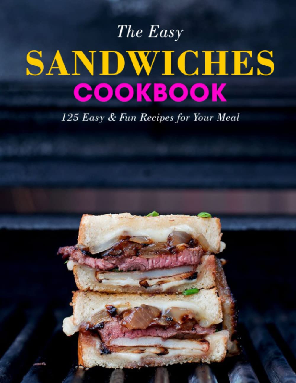 The Easy Sandwiches Cookbook: 125 Easy & Fun Recipes for Your Meal