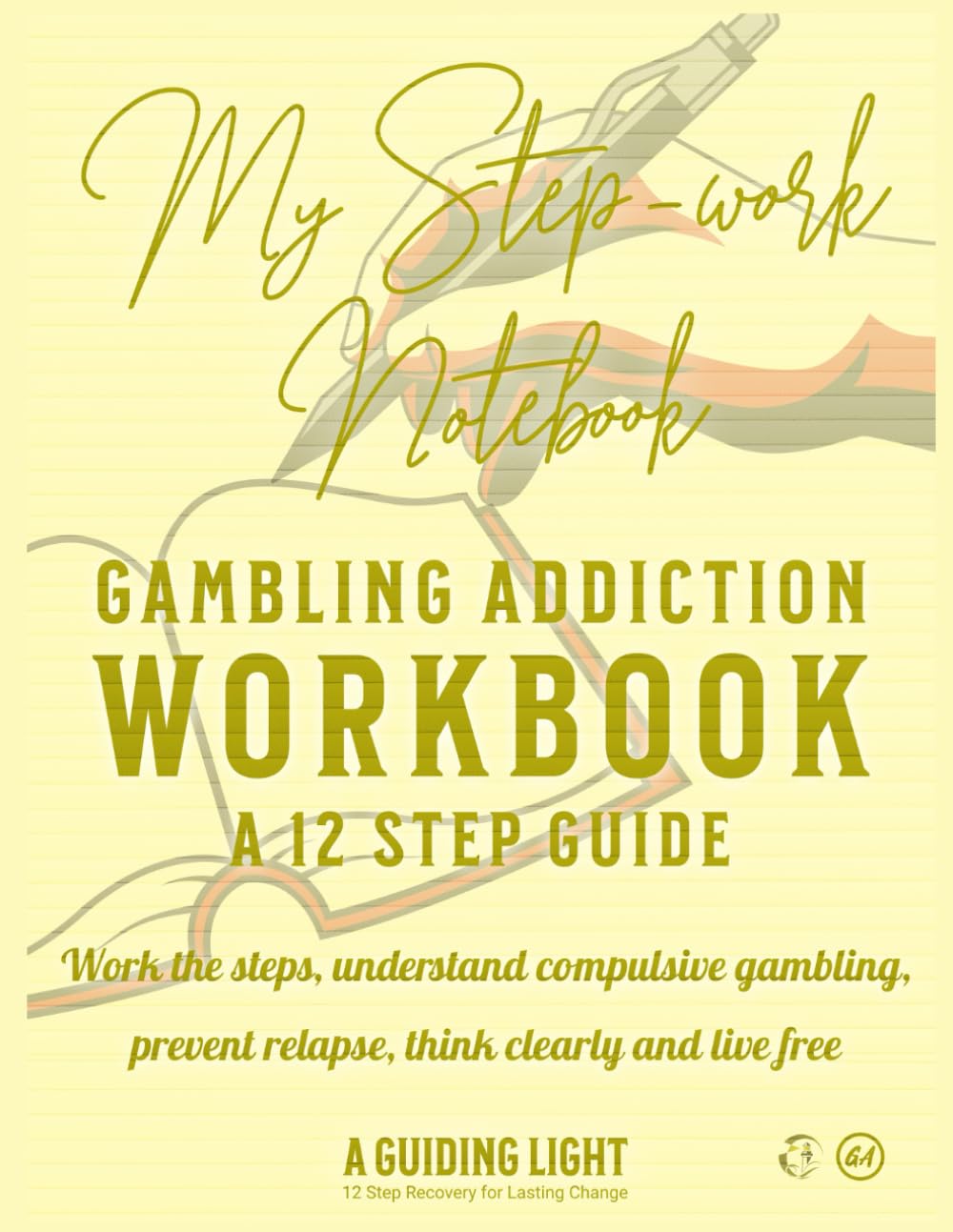 A Guiding Light Gambling Recovery Workbook: A Step-by-Step Guide to Working the Twelve Steps and Building a Life Free from Compulsive Gambling