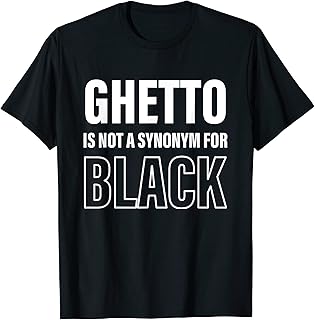 Ghetto Is Not A Synonym For Black Apparel T-Shirt