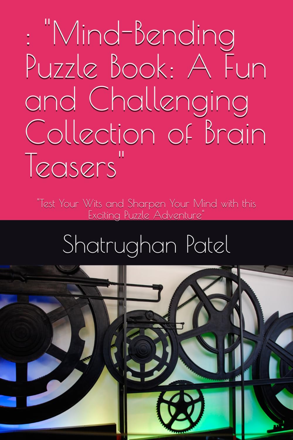 : "Mind-Bending Puzzle Book: A Fun and Challenging Collection of Brain Teasers": "Test Your Wits and Sharpen Your Mind with this Exciting Puzzle Adventure"
