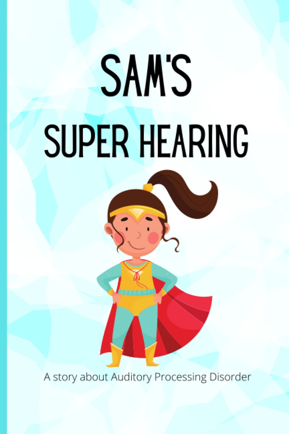 Sam's Super Hearing: A Story About Auditory Processing Disorder