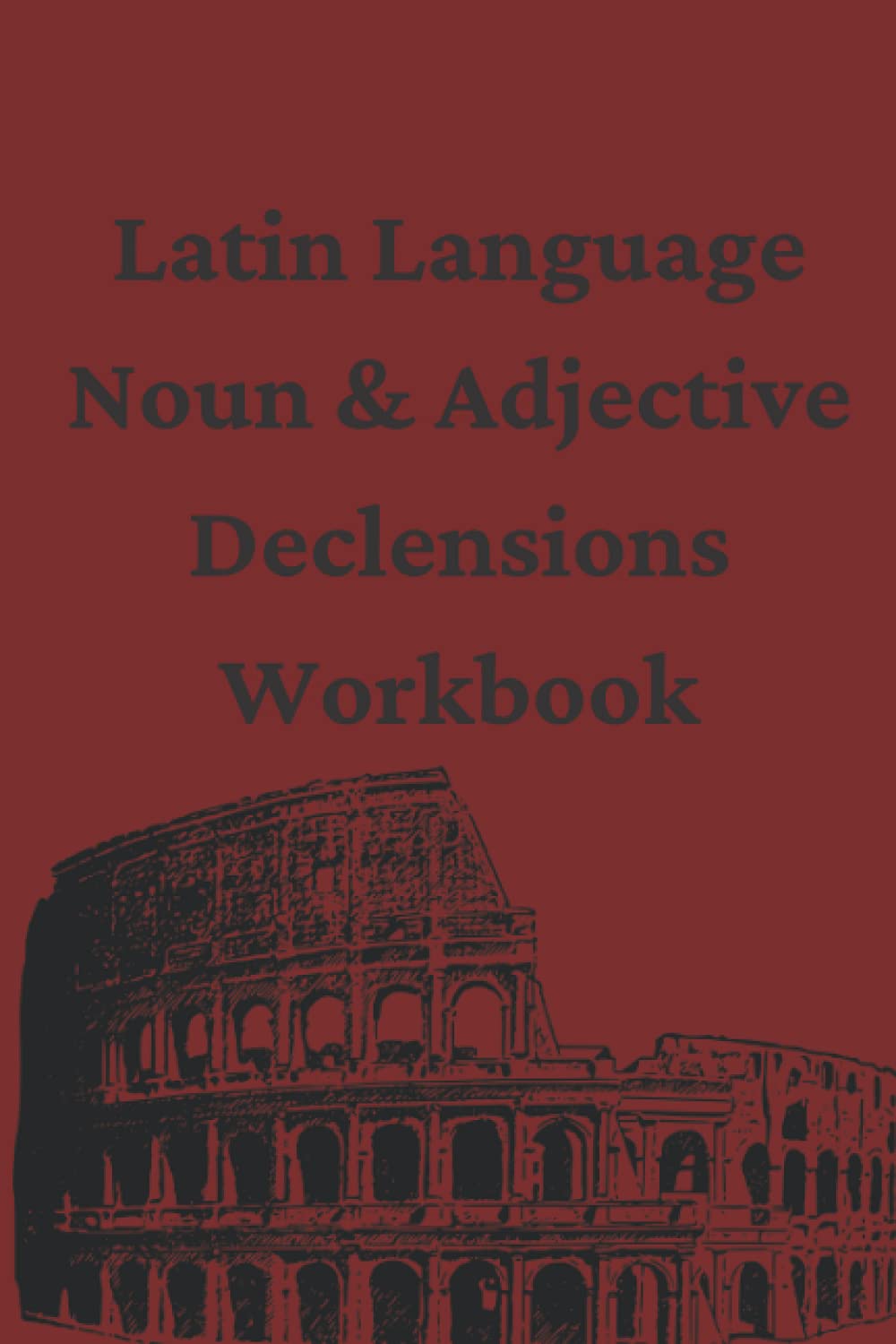 Latin Language Noun & Adjective Declensions Workbook: 120 Pages to practice Latin Language Noun and Adjective Grammatical Forms