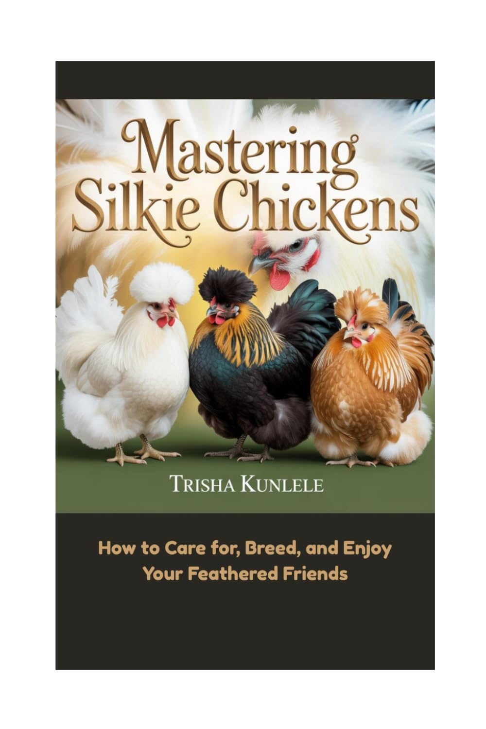 Mastering Silkie Chickens: How to Care for, Breed, and Enjoy Your Feathered Friends