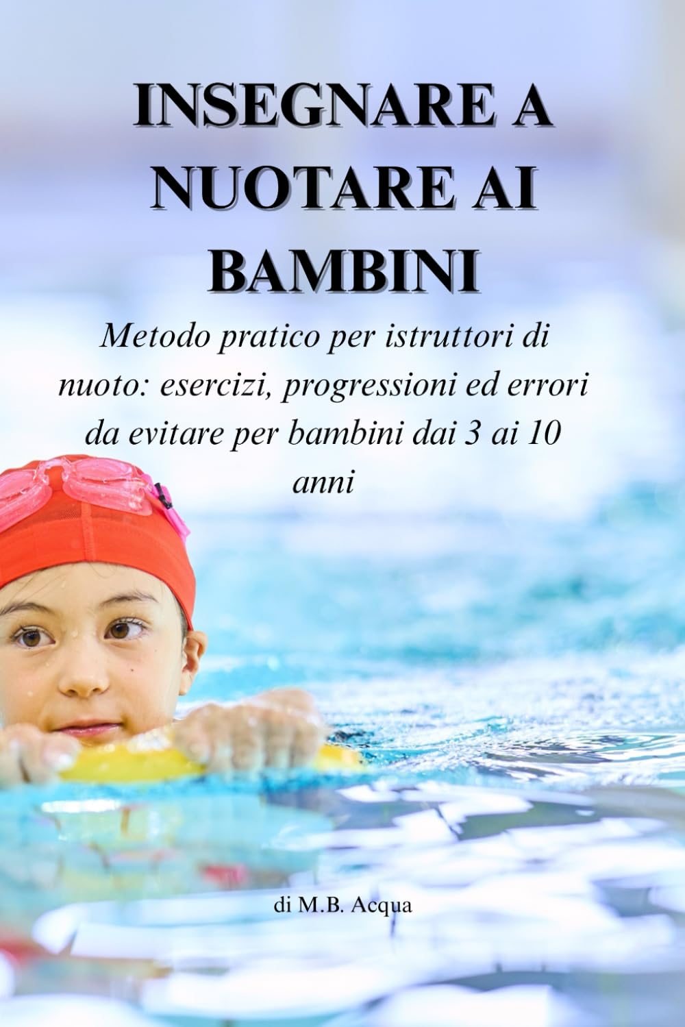 INSEGNARE A NUOTARE AI BAMBINI: Guida per istruttori di nuoto