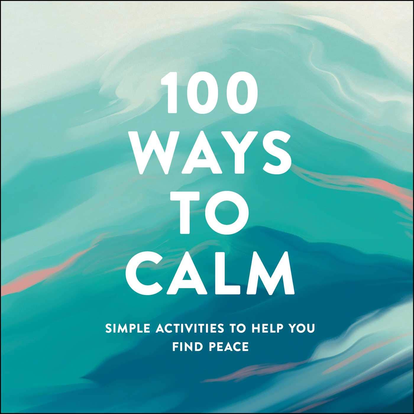 100 Ways to Calm: Simple Activities to Help You Find Peace-Adams