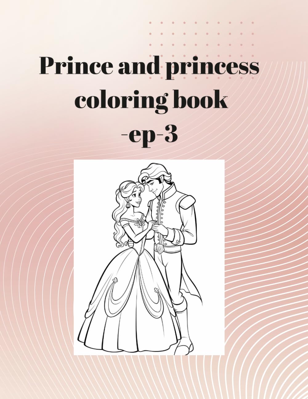 Prince and princess coloring book-ep-3: Cute Fairy Tale Coloring Pages with Royal Castles, Brave Princes, and Beautiful Princesses for Boys and Girls Ages 4-8