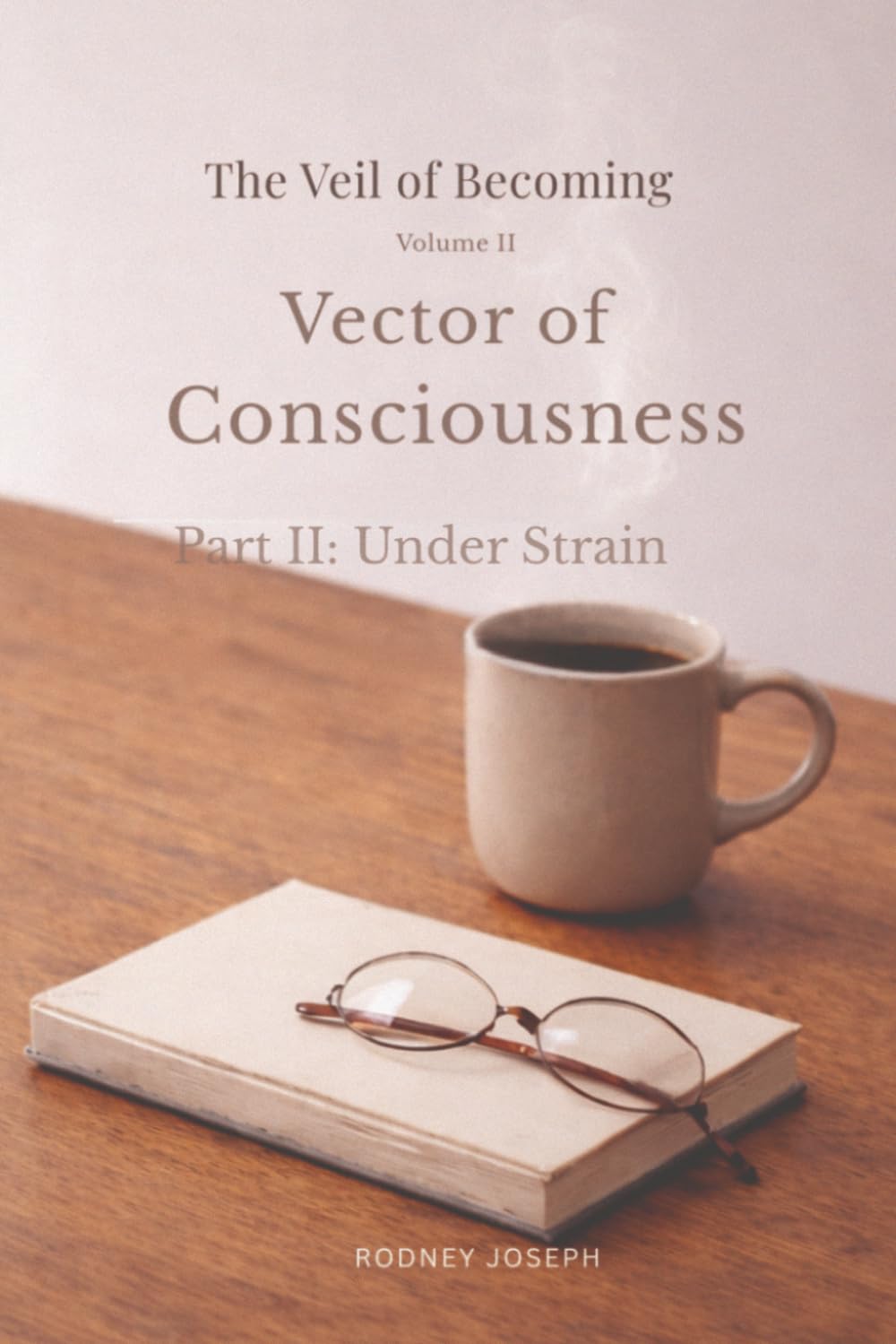 Vector of Consciousness: Part II: Under Strain (The Veil of Becoming)
