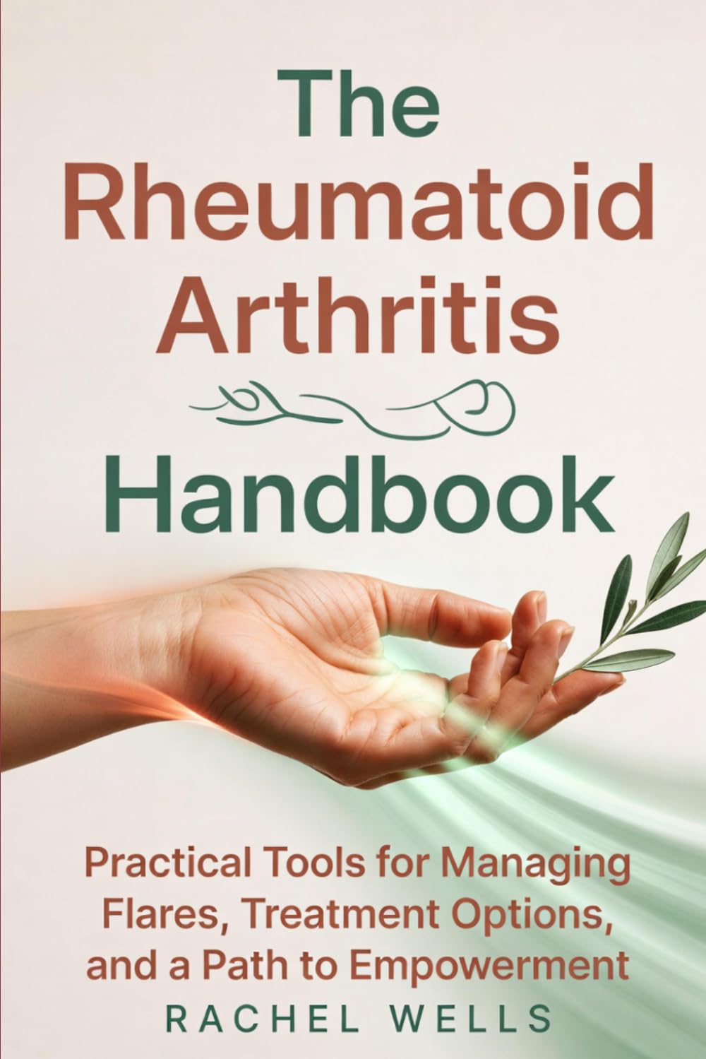 The Rheumatoid Arthritis Handbook: Understanding the Autoimmune Condition Attacking Your Joints — and What It Takes to Protect Them, Manage the Disease, and Reclaim Your Life
