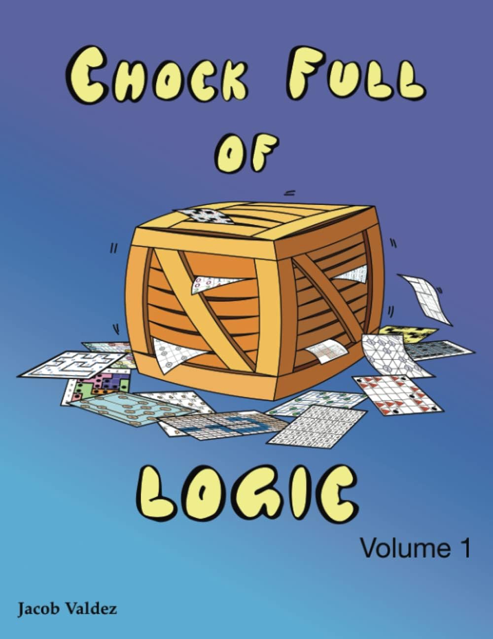 Chock Full of Logic Volume 1: A wide variety of logical deduction puzzles