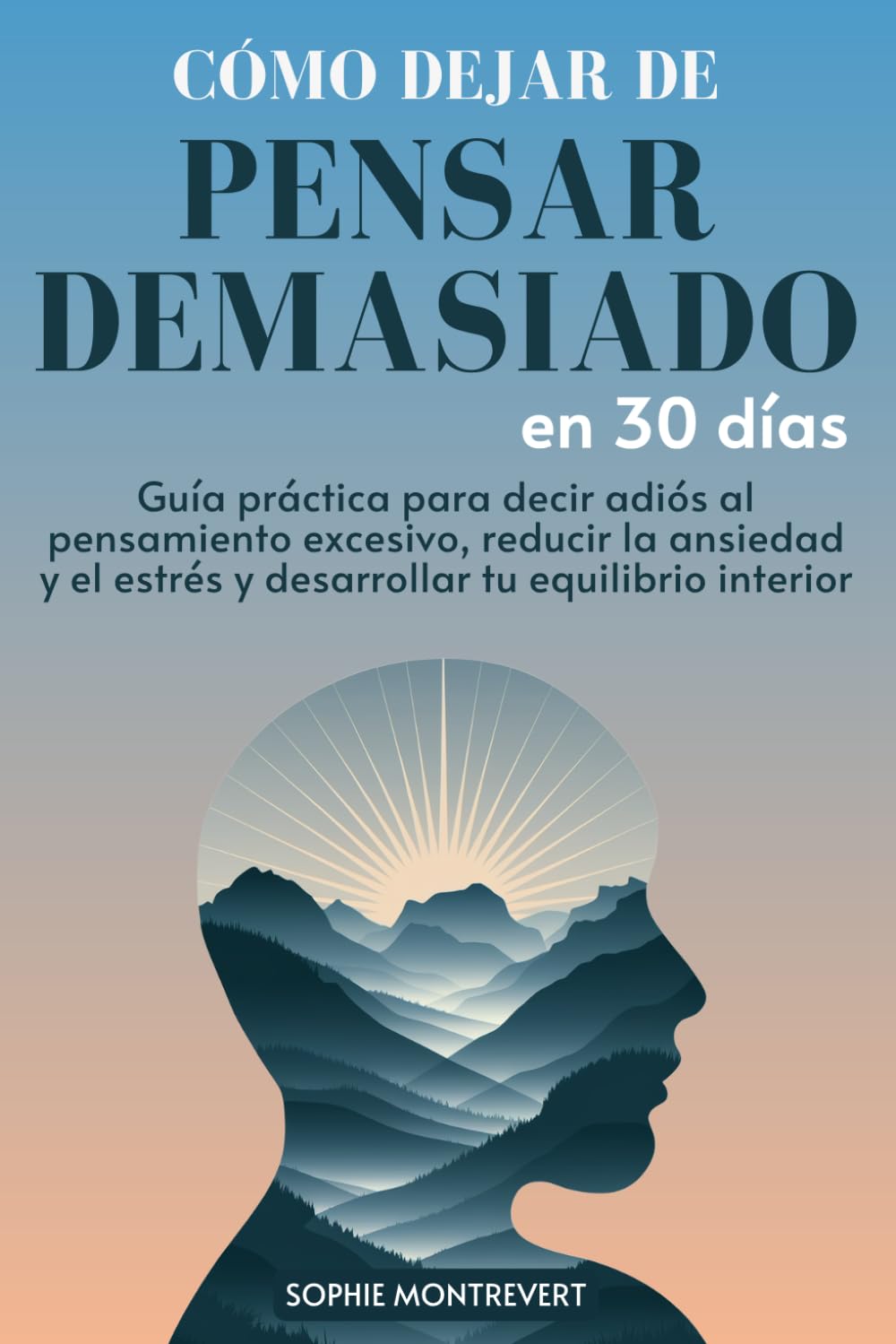 Cómo Dejar de Pensar Demasiado en 30 Días: Guía Práctica para decir adiós al Pensamiento Excesivo, Reducir la Ansiedad y el Estrés y Desarrollar tu Equilibrio Interior