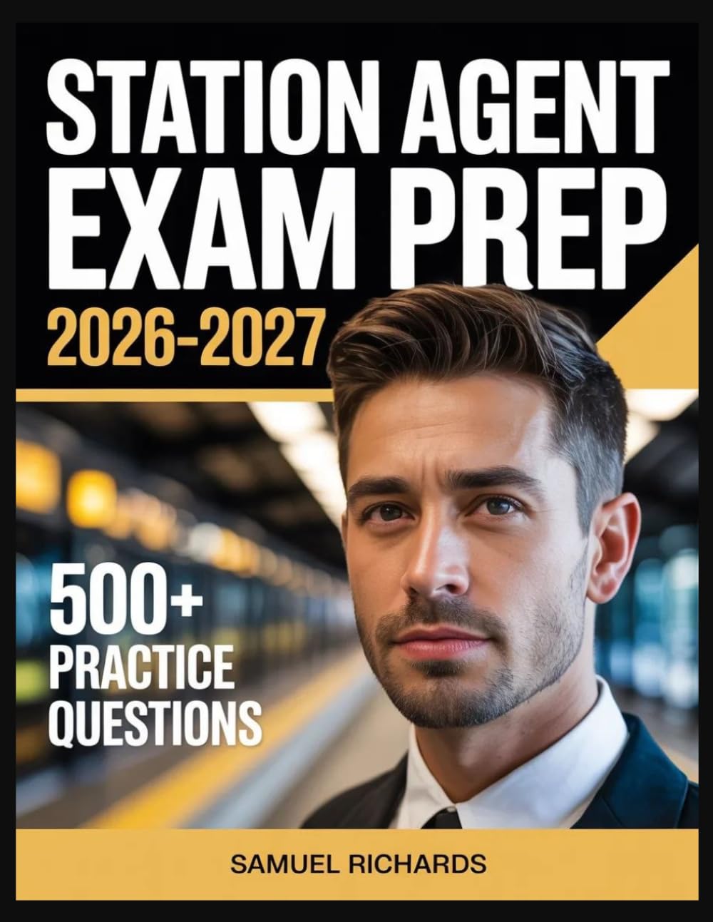 Station Agent Exam Prep 2026-2027: Comprehensive Material Overview, Practice Test Set, Answer Keys, and Detailed Explanations