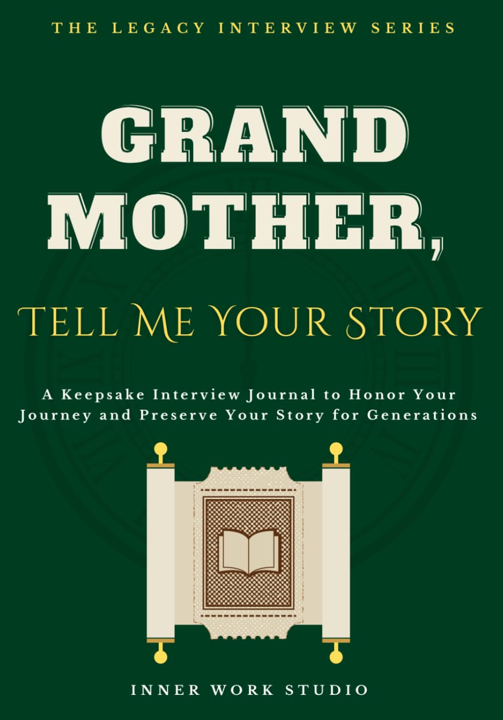 Grandmother, Tell Me Your Story: A Keepsake Interview Journal to Honor Your Journey and Preserve Your Story for Generations