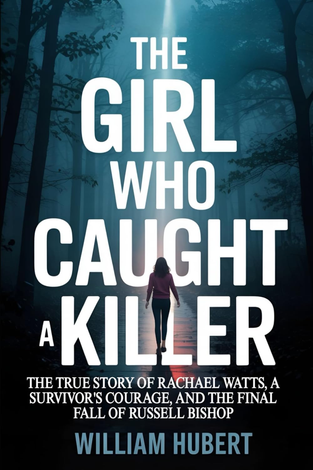 THE GIRL WHO CAUGHT A KILLER: The True Story of Rachael Watts, a Survivor’s Courage, and the Final Fall of Russell Bishop (Echoes of Injustice: America's Untold Crime Stories)