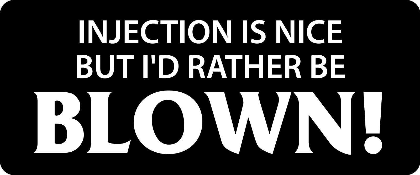 1080 Graphics 3 - Injection is Nice But I'd Rather Be Blown Hard Hat/Biker Helmet Sticker BS 1301