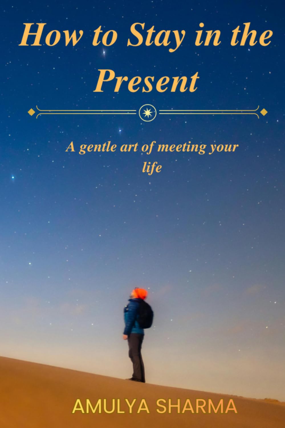 How to Stay in the Present: The Gentle Art of Meeting Your Life