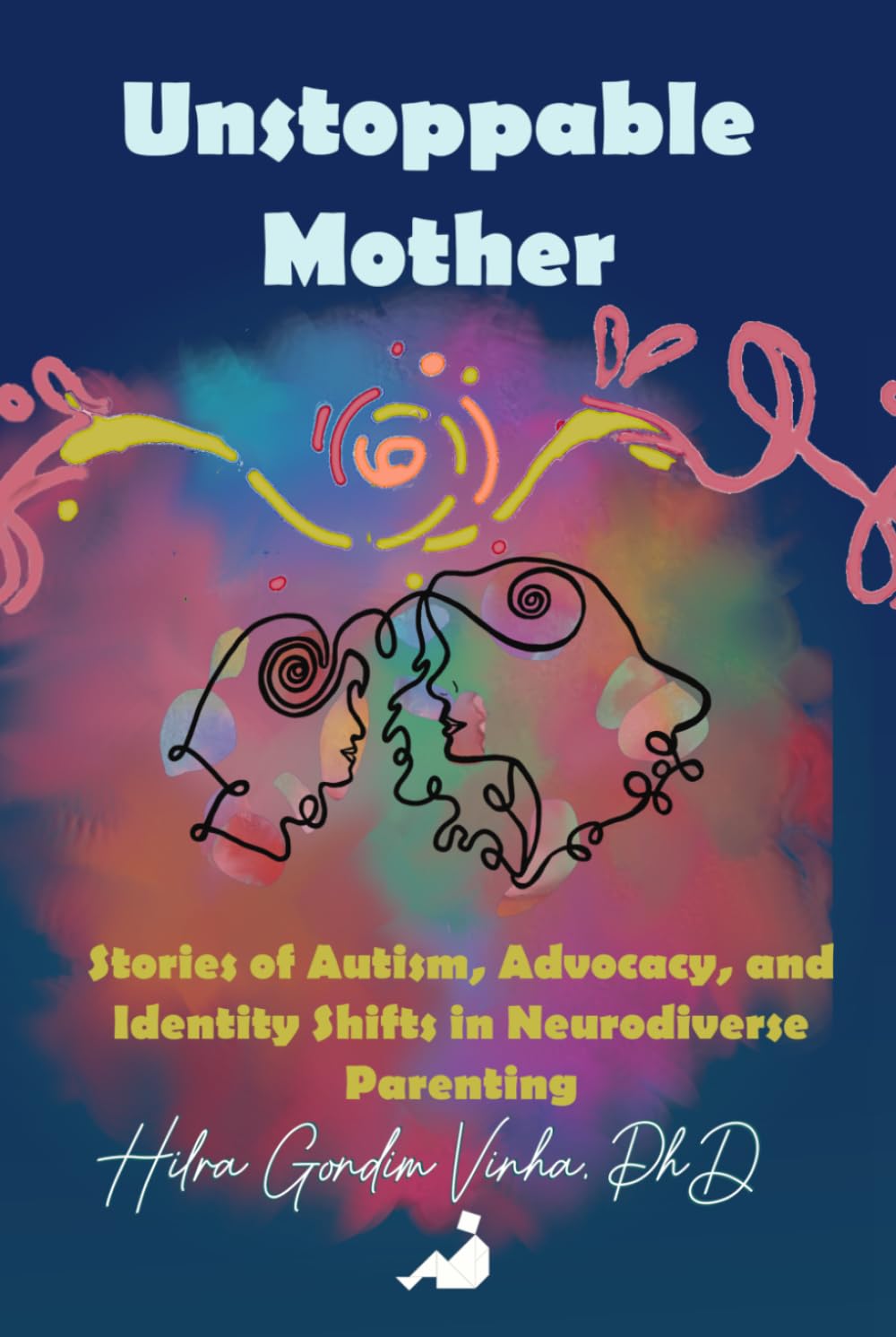 Unstoppable Mother: Stories of Autism, Advocacy, and Identity Shifts in Neurodiverse Parenting (The Tangram Method)